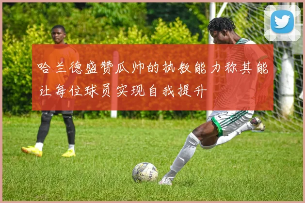 哈兰德盛赞瓜帅的执教能力称其能让每位球员实现自我提升